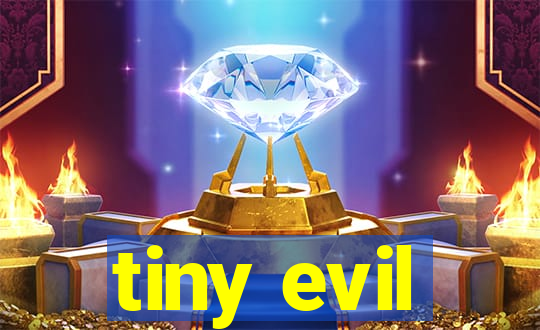 tiny evil